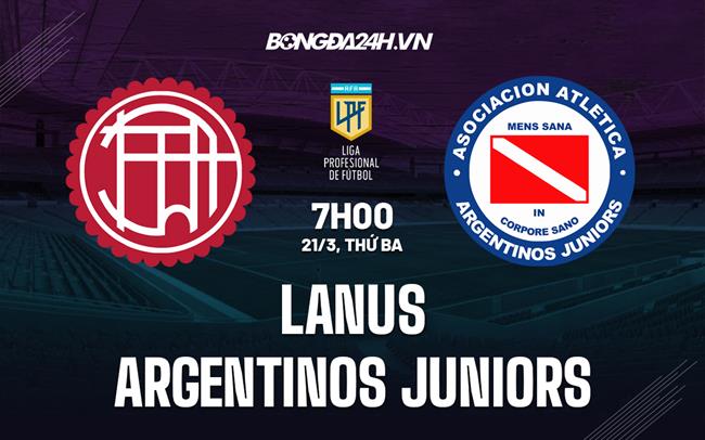 Nhận định - dự đoán Lanus vs Argentinos 7h00 ngày 21/3 (VĐQG Argentina 2023)