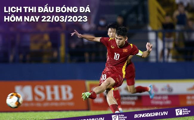 Lịch thi đấu bóng đá hôm nay 22/3/2023 Lich thi dau bong da hom nay 22/3/2023