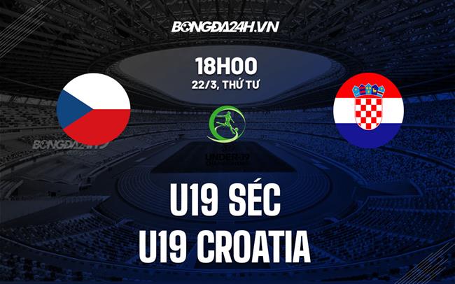Nhận định U19 Séc vs U19 Croatia 18h00 ngày 22/3 (Vòng loại U19 châu Âu 2022/23