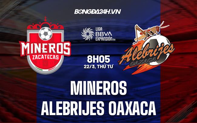 Nhận định Mineros vs Alebrijes 8h05 ngày 22/3 (Hạng 2 Mexico 2023)