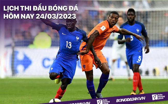Lich thi dau bong da hom nay 24/3/2023