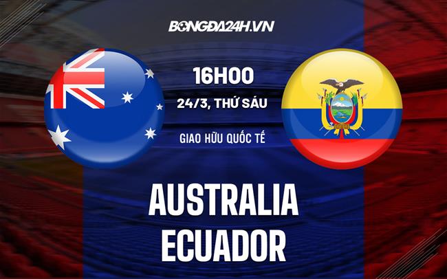 Nhận định Australia vs Ecuador 16h00 ngày 24/3 (Giao hữu quốc tế 2023)