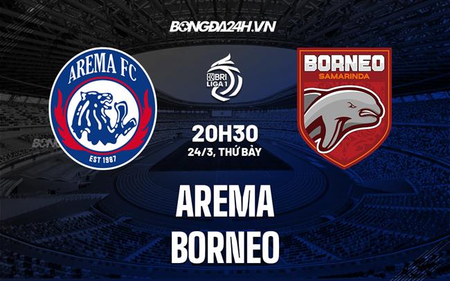 Nhận định bóng đá Arema vs Borneo 20h30 ngày 24/3 (VĐQG Indonesia 2022/23)