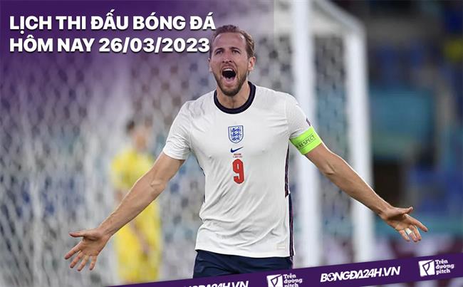 Lich thi dau bong da hom nay 26/3/2023