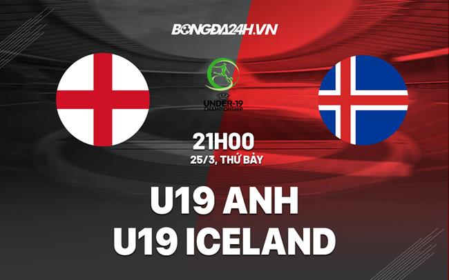 Nhận định - dự đoán U19 Anh vs U19 Iceland 21h00 ngày 25/3 (Vòng loại U19 châu Âu 2023)