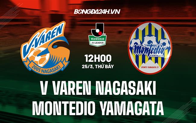 Nhận định Varen Nagasaki vs Montedio Yamagata 12h00 ngày 25/3 (Hạng 2 Nhật Bản 2023)
