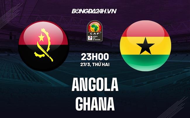 Nhận định - dự đoán Angola vs Ghana 23h00 ngày 27/3 (Vòng loại CAN 2023)