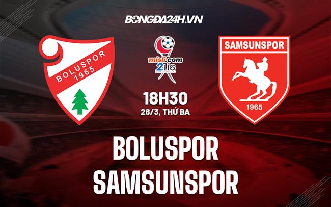 Nhận định Bóng đá Boluspor Vs Samsunspor Hạng 2 Thổ Nhĩ Kỳ