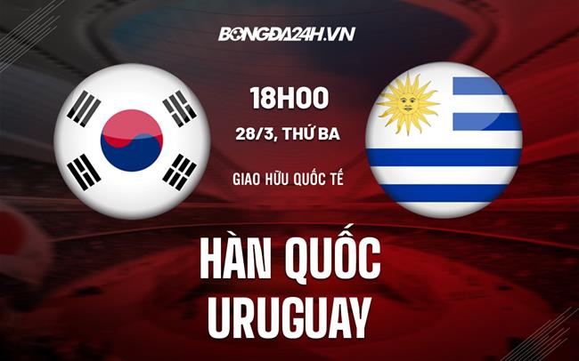 Nhận định Hàn Quốc vs Uruguay 18h00 ngày 28/3 (Giao hữu quốc tế 2023)