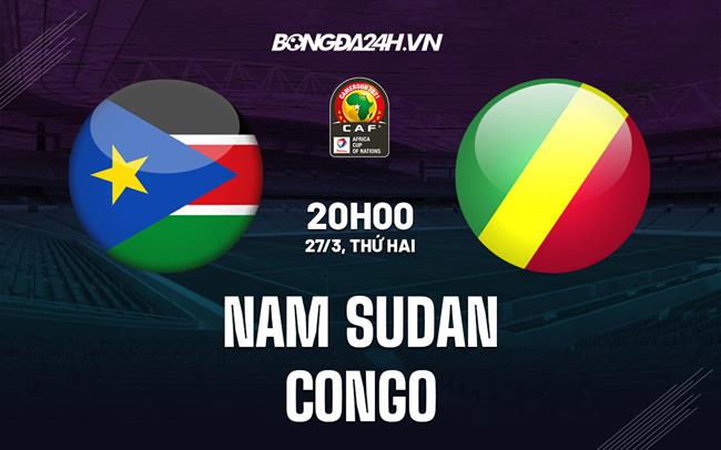 Nhận định Nam Sudan vs Congo 20h00 ngày 27/3 (Vòng loại CAN 2023)