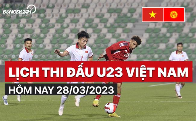 Lịch thi đấu U23 Việt Nam hôm nay 28/3/2023 mấy giờ đá? Xem kênh nào?