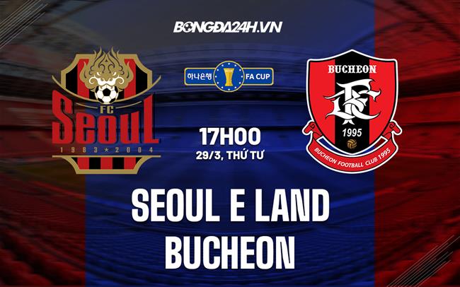 Nhận định Seoul E-Land vs Bucheon 17h00 ngày 29/3 (Cúp QG Hàn Quốc 2023)