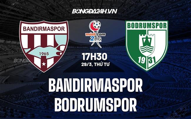 Nhận định Bóng đá Bandirmaspor Vs Bodrumspor Hạng 2 Thổ Nhĩ Kỳ