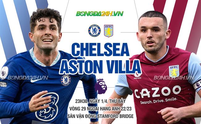 Nhận định Chelsea vs Aston Villa (23h30 ngày 1/4): Nối dài mạch bất bại