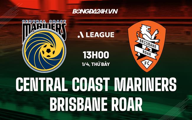 Nhận định Central Coast Mariners vs Brisbane Roar 13h00 ngày 1/4 (VĐQG Australia 2022/23)