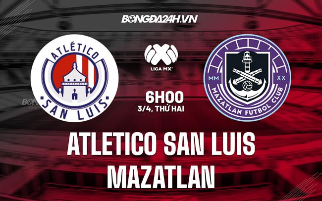 Nhận định San Luis vs Mazatlan 6h00 ngày 3/4 (VĐQG Mexico 2023)