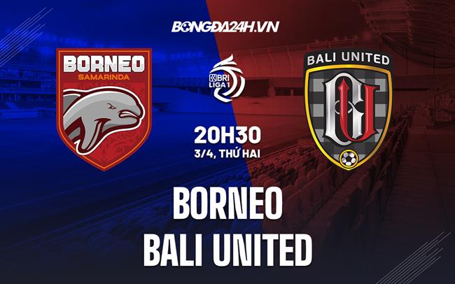 Nhận định Borneo vs Bali United 20h30 ngày 3/4 (VĐ Indonesia 2022/23)