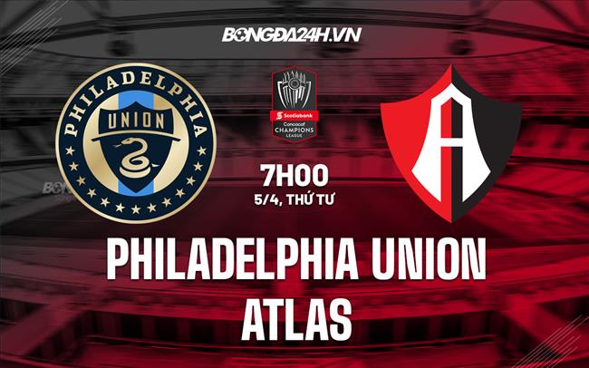 Nhận định Philadelphia Union vs Atlas 7h00 ngày 5/4 (CONCACAF Champions League 2023)