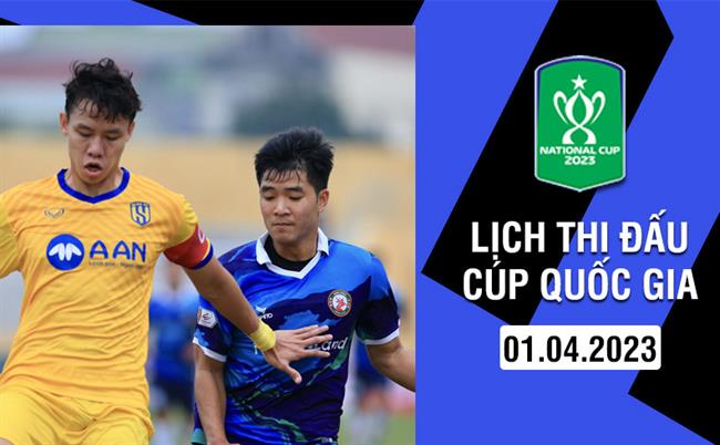 Lich thi dau Cup Quoc gia hom nay 1/4/2023