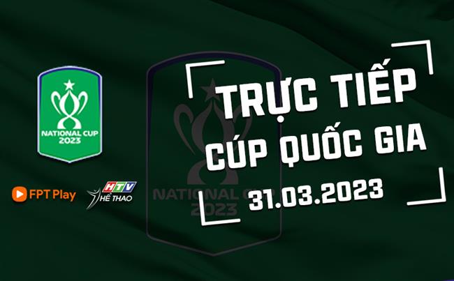 Trực tiếp Cúp Quốc gia 31/3/2023 Truc tiep Cup Quoc gia 31/3/2023