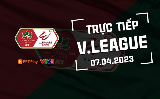 Truc tiep V-League 7/4/2023
