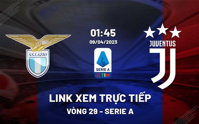 Link xem trực tiếp Lazio vs Juventus 1h45 ngày 9/4 (Serie A 2022/23)
