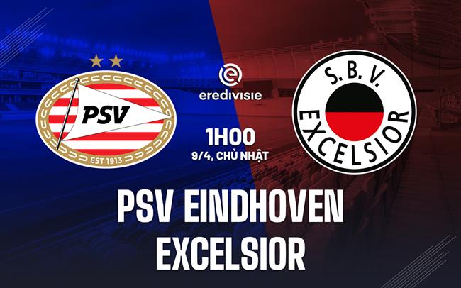 Nhận định PSV Eindhoven vs Excelsior (1h00 ngày 9/4, VĐ Hà Lan)