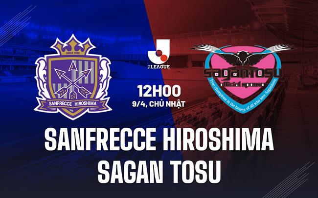 Nhận định Sanfrecce Hiroshima vs Sagan Tosu 12h00 ngày 9/4 (VĐQG Nhật Bản 2023)