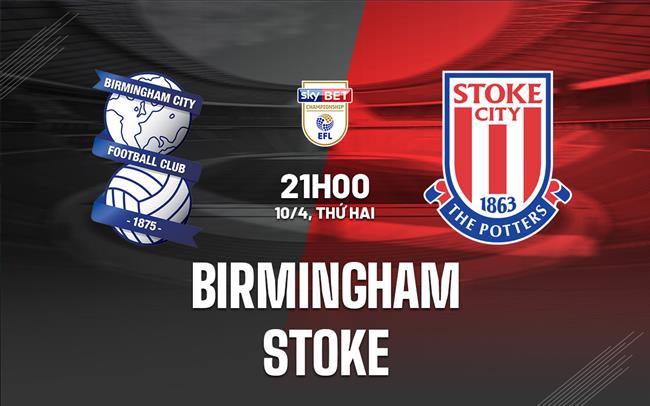 Nhận định Birmingham vs Stoke 21h00 ngày 10/4 (Hạng nhất Anh 2022/23)