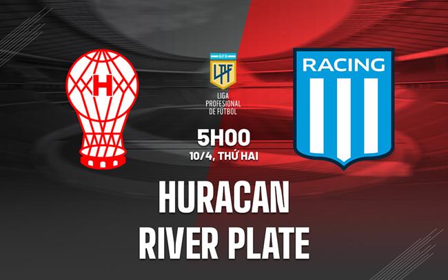 Nhận định Huracan vs River Plate 5h00 ngày 10/4 (VĐQG Argentina 2023)