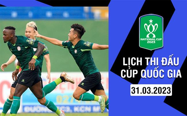Lịch thi đấu Cúp Quốc gia 2023 hôm nay 31/3 Lich thi dau Cup Quoc gia 2023 hom nay 31/3