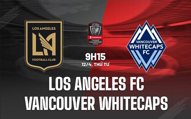 Nhận định Los Angeles FC vs Vancouver Whitecaps 9h15 ngày 12/4 (CONCACAF Champions League 2023)