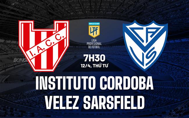Nhận định Instituto Cordoba vs Velez Sarsfield 7h30 ngày 12/4 (VĐQG Argentina 2023)