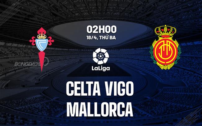 nhan dinh bong da soi keo Celta Vigo vs Mallorca vdqg tay ban nha la liga hom nay nhan dinh bong da soi keo Celta Vigo vs Mallorca vdqg tay ban nha la liga hom nay