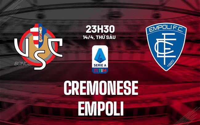 Nhận định - dự đoán Cremonese vs Empoli 23h30 ngày 14/4 (Serie A 2022/23)