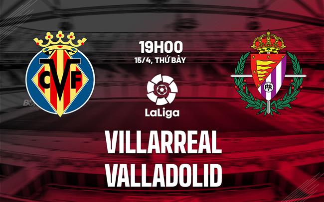 Nhận định bóng đá Villarreal vs Valladolid 19h00 ngày 15/4 (La Liga 2022/23)
