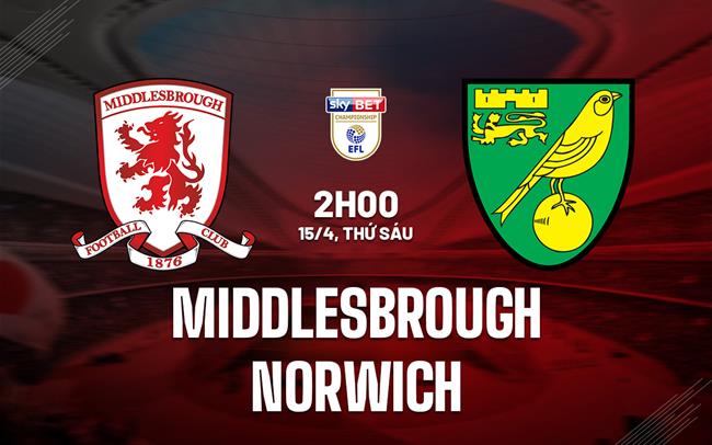 Nhận định Middlesbrough vs Norwich 2h00 ngày 15/4 (Hạng nhất Anh 2022/23)