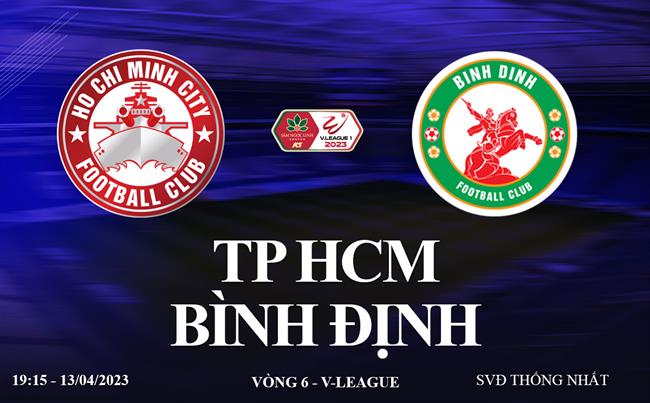 Trực tiếp TP HCM vs Bình Định link xem V-League 13/4/2023 ở đâu ?