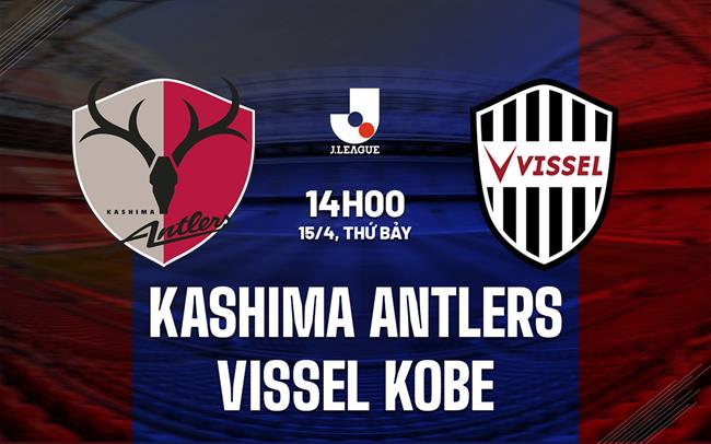 Nhận định Kashima Antlers vs Vissel Kobe 14h00 ngày 15/4 (VĐQG Nhật Bản 2023)