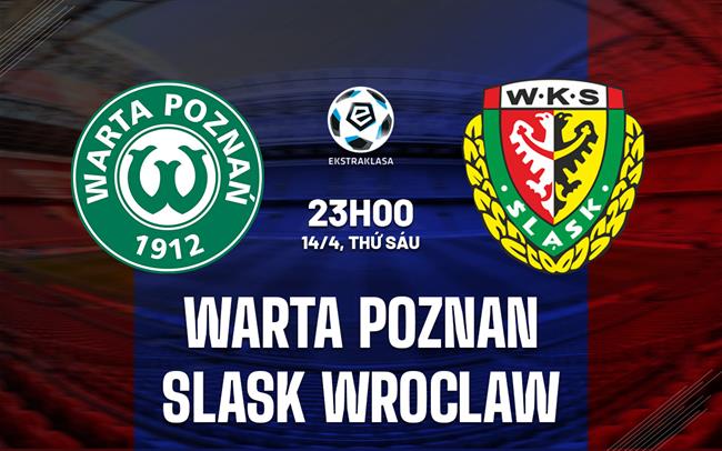 Nhận định Warta Poznan vs Slask Wroclaw 23h00 ngày 14/4 (VĐQG Ba Lan 2022/23)