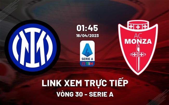 Link xem truc tiep Inter Milan vs Monza (Vong 30 Serie A 2022/23)