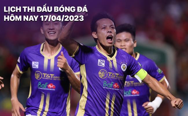 Lich thi dau bong da hom nay 17/4/2023