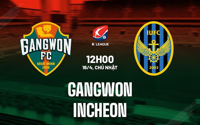Nhận định Gangwon vs Incheon 12h00 ngày 16/4 (VĐQG Hàn Quốc 2023)