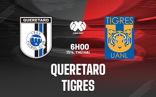 Nhận định bóng đá Queretaro vs Tigres 6h00 ngày 17/4 (VĐQG Mexico 2023)