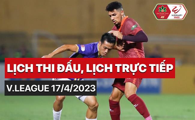 Lịch thi đấu lịch trực tiếp V-League 17/4/2023 Lich thi dau lich truc tiep V-League 17/4/2023