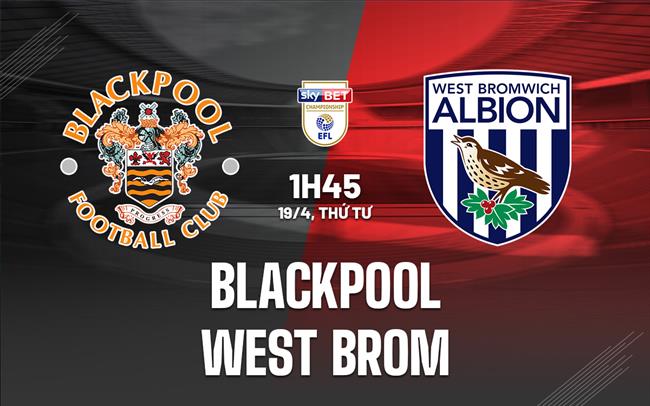 Nhận định Blackpool vs West Brom 1h45 ngày 19/4 (Hạng Nhất Anh 2022/23)