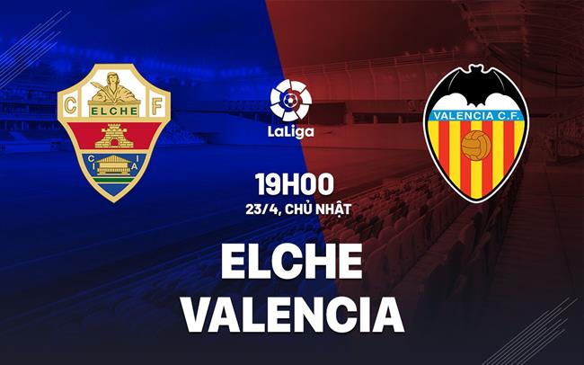 Nhận định bóng đá Elche vs Valencia 19h00 ngày 23/4 (La Liga 2022/23)