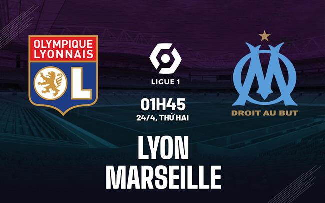 Nhận định bóng đá Lyon vs Marseille 1h45 ngày 24/4 (Ligue 1 2022/23)