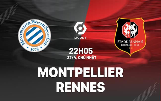 Nhận định bóng đá Montpellier vs Rennes 22h05 ngày 23/4 (Ligue 1 2022/23)