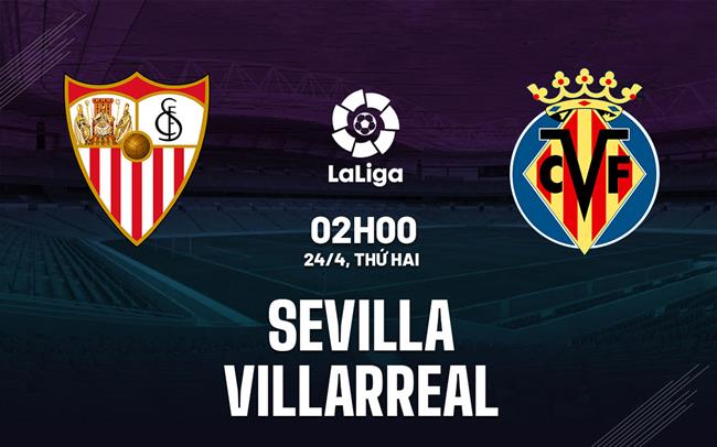 Nhận định bóng đá Sevilla vs Villarreal 2h00 ngày 24/4 (La Liga 2022/23)